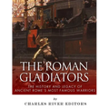 The Roman Gladiators: The History and Legacy of Ancient Rome's Most Famous Warriors - Paperback