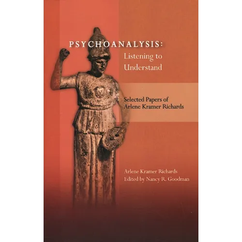Psychoanalysis: Listening to Understand: Selected Papers of Arlene Kramer Richards - Paperback