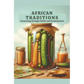 African Traditions: Preserving through Pickles and Fermentation - Paperback
