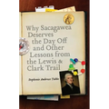 Why Sacagawea Deserves the Day Off & Other Lessons from the Le Wis & Clark Trail - Paperback