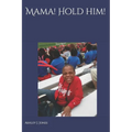 Mama! Hold Him!: Not the End, Only the Beginning - Paperback