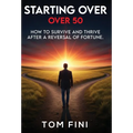 Starting Over...Over 50: "How To Survive and Thrive After a Reversal Of Fortune" - Hardcover