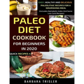 Paleo Diet Cookbook For Beginners In 2020: Easy, Healthy And Delicious Paleolithic Recipes For A Nourishing Meal (Includes Alphabetic Index And Some L - Paperback