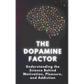 The Dopamine Factor: Understanding the Science Behind Motivation, Pleasure, and Addiction - Paperback