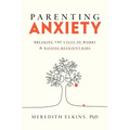 Parenting Anxiety: Breaking the Cycle of Worry and Raising Resilient Kids - Hardcover