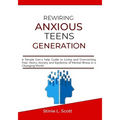 Rewiring Anxious Teens Generation: A Simple Gen-z help Guide to Living and Overcoming Fear, Worry, Anxiety and Epidemic of Mental Illness in a Changin - Paperback