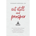 Sit Still and Prosper: How a Former Money Manager Discovered the Path to Investing with Greater Clarity, Calmness, and Confidence - Paperback