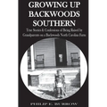 Growing Up Backwoods Southern: True Stories & Confessions of Being Raised by Grandparents on a Backwoods North Carolina Farm - Paperback