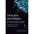 Trauma-Informed Evangelism: Cultivating Communities of Wounded Healers - Paperback