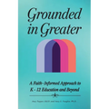 Grounded in Greater: A Faith-Informed Approach to K-12 Education and Beyond - Paperback