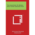The Mastery Of Being And Your Greater Self - Paperback