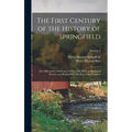 The First Century of the History of Springfield: The Official Records From 1636 to 1736, With an Historical Review and Biographical Mention of the Fou - Hardcover