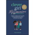 Clever Girl Millionaire: A Guide to Redefining What's Possible, Turning Ambitions Into Actions, and Dreams Into Millions - Paperback