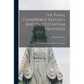 The Papal Conspiracy Exposed, And Protestantism Defended: In The Light Of Reason, History & Scripture - Paperback