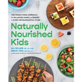 Naturally Nourished Kids: The Whole-Food Approach for Balanced Minds and Bodies at Every Developmental Stage - Paperback