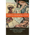 Forty-Seventh Star: New Mexico's Struggle for Statehood - Paperback