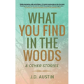 What You Find in the Woods: and Other Stories - Hardcover