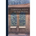 Cordova, a City of the Moors - Paperback