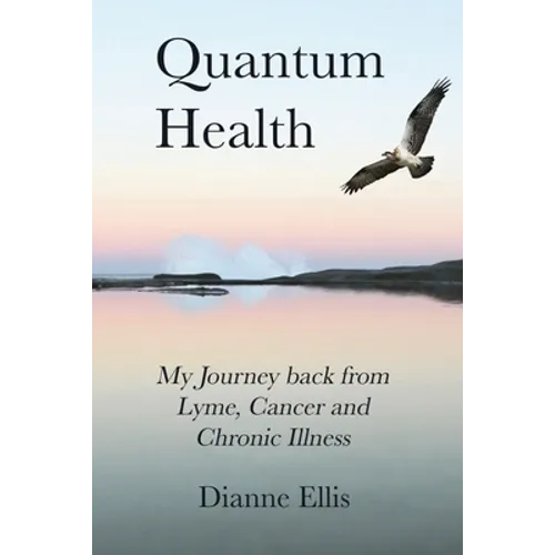 Quantum Health ... My Journey back from Lyme, Cancer and Chronic Illness: My Journey from Lyme, Cancer and Chronic Illness to a Beautiful New Life - Paperback