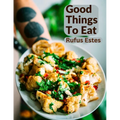 Good Things To Eat: A Collection Of Practical Recipes For Preparing Meats, Game, Fowl, Fish, Puddings, Pastries, and More - Paperback
