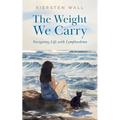 The Weight We Carry: Navigating Life with Lymphoedema - Paperback
