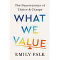 What We Value: The Neuroscience of Choice and Change - Hardcover
