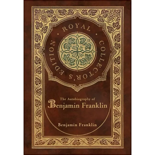 The Autobiography of Benjamin Franklin (Royal Collector's Edition) (Case Laminate Hardcover with Jacket) - Hardcover