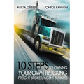 10 Steps to Owning Your Own Trucking: Freight Broker/Agent Business - Paperback