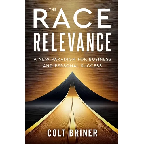 The Race To Relevance: A New Paradigm For Business And Personal Success - Paperback