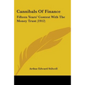 Cannibals Of Finance: Fifteen Years' Contest With The Money Trust (1912) - Paperback