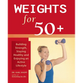 Weights for 50+: Building Strength, Staying Healthy and Enjoying an Active Lifestyle - Paperback