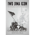 Iwo Jima Icon: The Photograph and The Photographer - Paperback