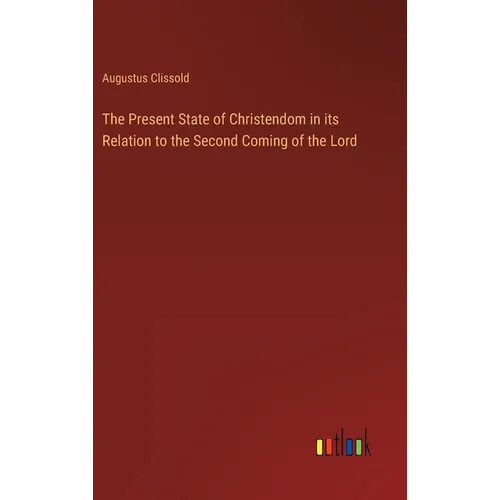 The Present State of Christendom in its Relation to the Second Coming of the Lord - Hardcover