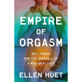 Empire of Orgasm: Sex, Power, and the Downfall of a Wellness Cult - Hardcover