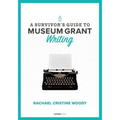 A Survivor's Guide to Museum Grant Writing - Paperback