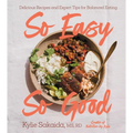 So Easy So Good: Delicious Recipes and Expert Tips for Balanced Eating (a Cookbook) - Hardcover