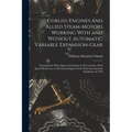 Corliss-Engines and Allied Steam-Motors Working With and Without Automatic Variable Expansion-Gear: Including the Most Approved Designs of All Countri - Paperback