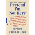 Pretend I'm Not Here: How I Worked with Three Newspaper Icons, One Powerful First Lady, and Still Managed to Dig Myself Out of the Washington Swamp - Paperback