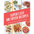 Super Easy Air Fryer Recipes: 69 Simple, Quick and Delicious Meals - Hardcover