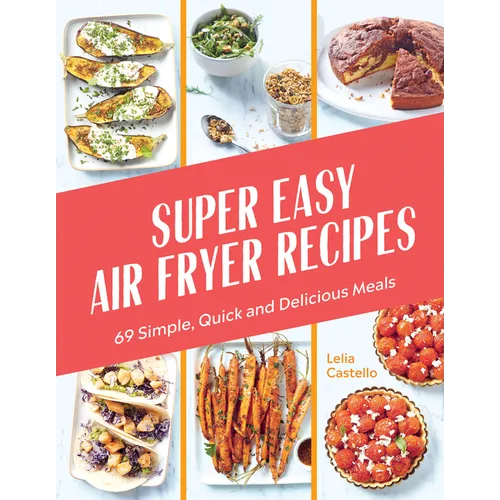 Super Easy Air Fryer Recipes: 69 Simple, Quick and Delicious Meals - Hardcover