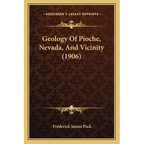 Geology Of Pioche, Nevada, And Vicinity (1906) - Paperback