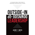 Outside-In Downside-Up Leadership: 50 insights from a true story of remarkable organisational change - Paperback