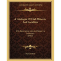 A Catalogue Of Utah Minerals And Localities: With Descriptive List, And Notes For Collectors (1902) - Paperback