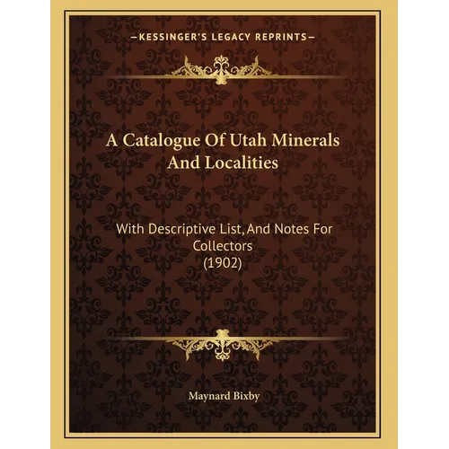 A Catalogue Of Utah Minerals And Localities: With Descriptive List, And Notes For Collectors (1902) - Paperback