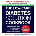 The Low-Carb Diabetes Solution Cookbook: Prevent and Heal Type 2 Diabetes with 200 Ultra Low-Carb Recipes - All Recipes 5 Total Carbs or Fewer! - Paperback