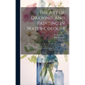 The Art of Drawing, and Painting in Water-colours: Whereby a Stranger to Those Arts May Be Immediately Render'd Capable of Delineating Any View or Pro - Hardcover
