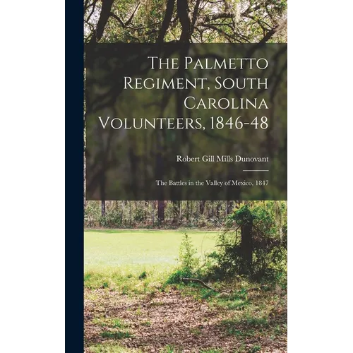 The Palmetto Regiment, South Carolina Volunteers, 1846-48: The Battles in the Valley of Mexico, 1847 - Hardcover