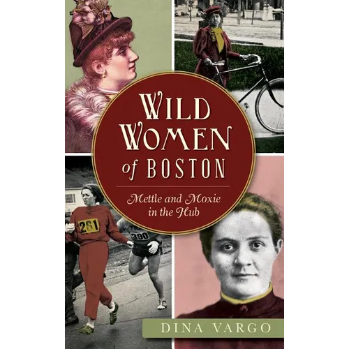 Wild Women of Boston: Mettle and Moxie in the Hub - Hardcover