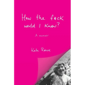 How the f*ck would I know? A memoir - Paperback
