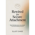 Rewired for Secure Attachment: Break Free From Anxiety and Avoidance, Heal Childhood Wounds, and Attract the Love You Deserve in 30 Days - Paperback